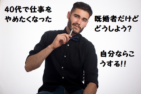 40代仕事辞めたくなった 既婚者だけどどうしよう 自分ならこうする ドラマってる